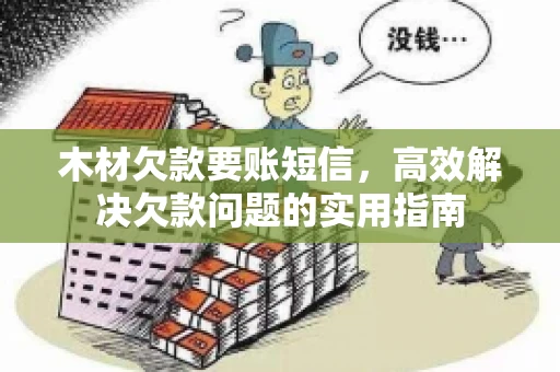 木材欠款要账短信，高效解决欠款问题的实用指南