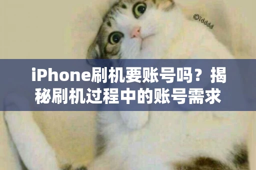 iPhone刷机要账号吗？揭秘刷机过程中的账号需求