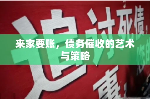 来家要账，债务催收的艺术与策略