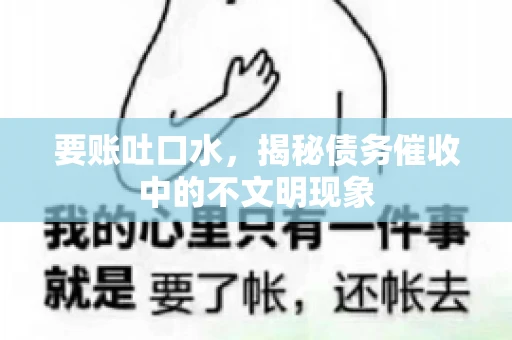 要账吐口水，揭秘债务催收中的不文明现象