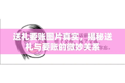 送礼要账图片真实，揭秘送礼与要账的微妙关系