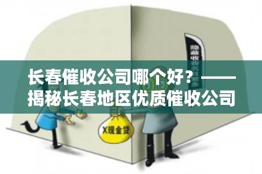 长春催收公司哪个好？——揭秘长春地区优质催收公司