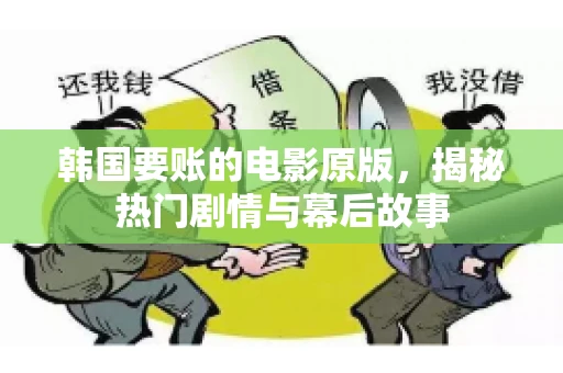 韩国要账的电影原版，揭秘热门剧情与幕后故事