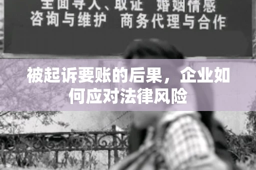 被起诉要账的后果，企业如何应对法律风险