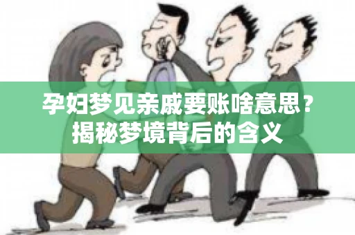 孕妇梦见亲戚要账啥意思？揭秘梦境背后的含义