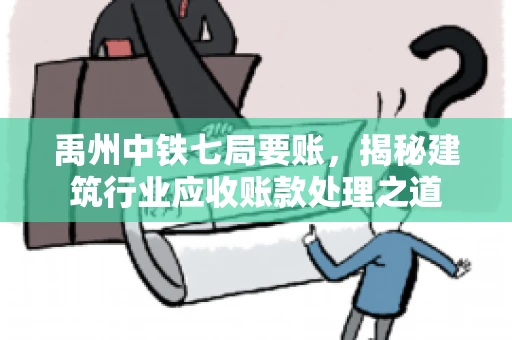 禹州中铁七局要账，揭秘建筑行业应收账款处理之道