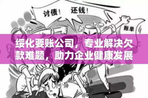 绥化要账公司，专业解决欠款难题，助力企业健康发展