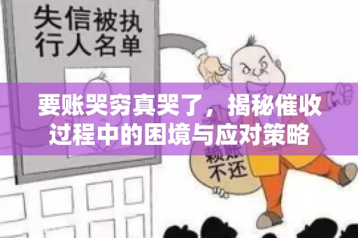 要账哭穷真哭了，揭秘催收过程中的困境与应对策略