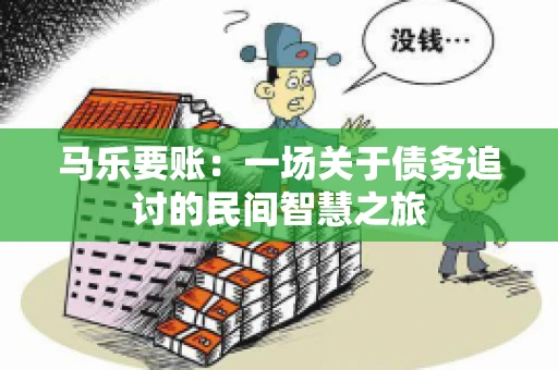 马乐要账：一场关于债务追讨的民间智慧之旅
