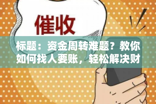 标题：资金周转难题？教你如何找人要账，轻松解决财务困境