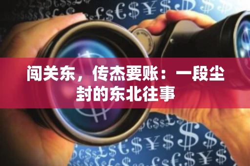 闯关东，传杰要账：一段尘封的东北往事