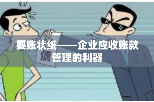 要账状纸——企业应收账款管理的利器