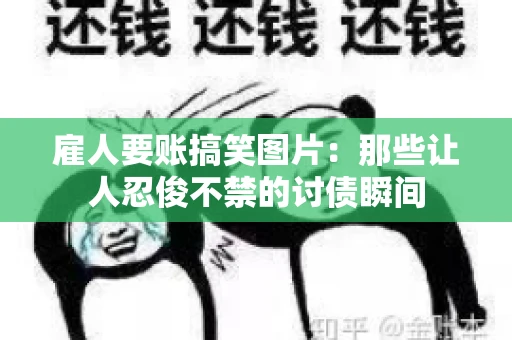 雇人要账搞笑图片：那些让人忍俊不禁的讨债瞬间