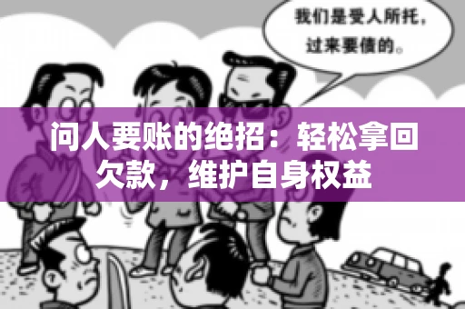 问人要账的绝招：轻松拿回欠款，维护自身权益