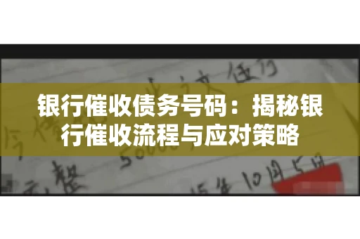 银行催收债务号码：揭秘银行催收流程与应对策略
