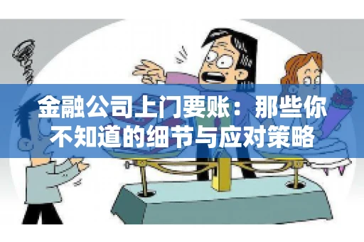 金融公司上门要账：那些你不知道的细节与应对策略