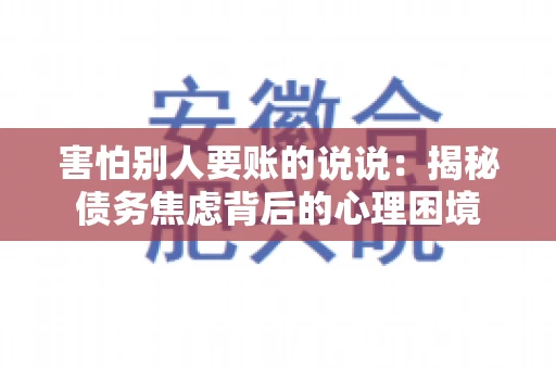害怕别人要账的说说：揭秘债务焦虑背后的心理困境