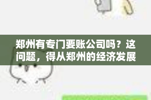 郑州有专门要账公司吗？这问题，得从郑州的经济发展和市场需求说起。
