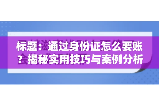 标题：通过身份证怎么要账？揭秘实用技巧与案例分析