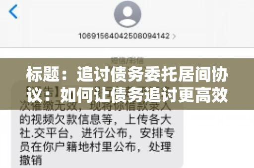 标题：追讨债务委托居间协议：如何让债务追讨更高效？