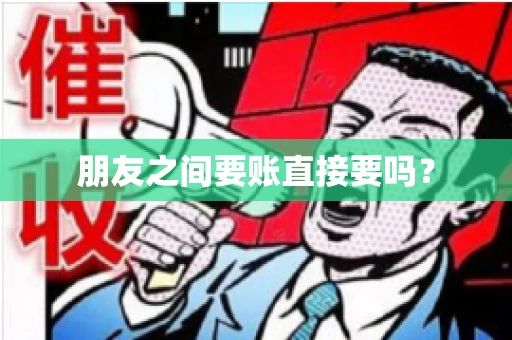 朋友之间要账直接要吗？