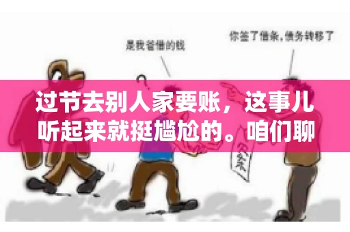 过节去别人家要账，这事儿听起来就挺尴尬的。咱们聊聊这个话题，看看在传统节日里，如何处理这种让人头疼的财务问题。