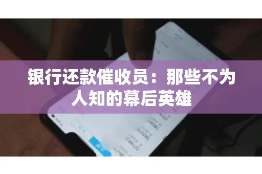 银行还款催收员：那些不为人知的幕后英雄