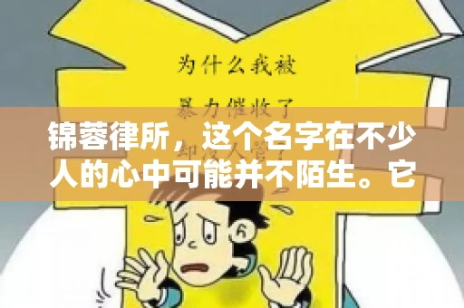 锦蓉律所，这个名字在不少人的心中可能并不陌生。它是一家专注于法律服务的机构，但很多人对于锦蓉律所的业务范围，尤其是催收业务的具体情况并不了解。那么，锦蓉律所是哪里催收呢？今天，我们就来聊聊这个话题。