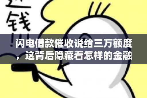 闪电借款催收说给三万额度，这背后隐藏着怎样的金融故事？今天，我们就来聊聊这个话题。
