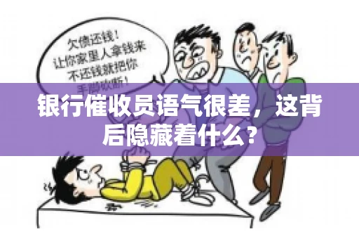 银行催收员语气很差，这背后隐藏着什么？