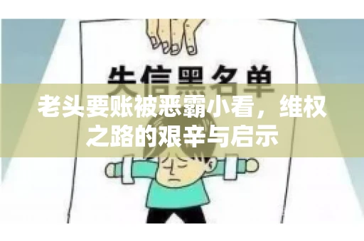 老头要账被恶霸小看，维权之路的艰辛与启示