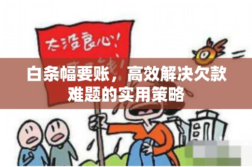 白条幅要账，高效解决欠款难题的实用策略