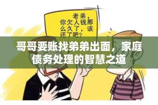 哥哥要账找弟弟出面，家庭债务处理的智慧之道